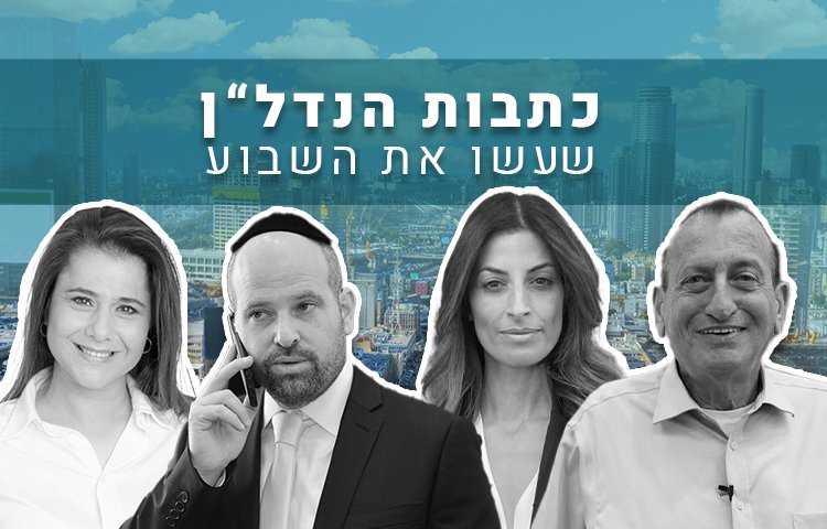 המהלכים והאנשים שעשו את השבוע בנדל"ן (יח"צ)