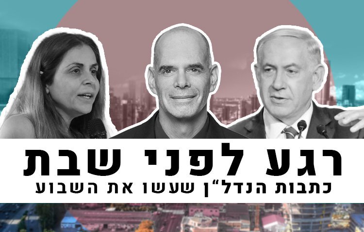 האנשים והרגעים שעשו את השבוע בעולם הנדל"ן 